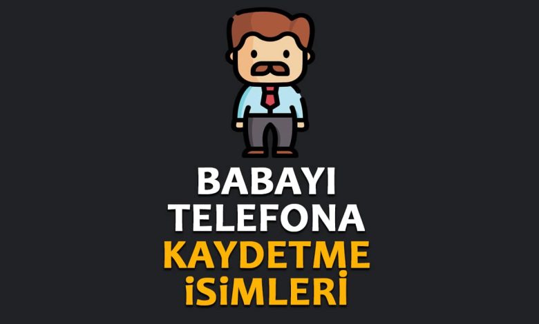 babayı telefona kaydetme isimleri